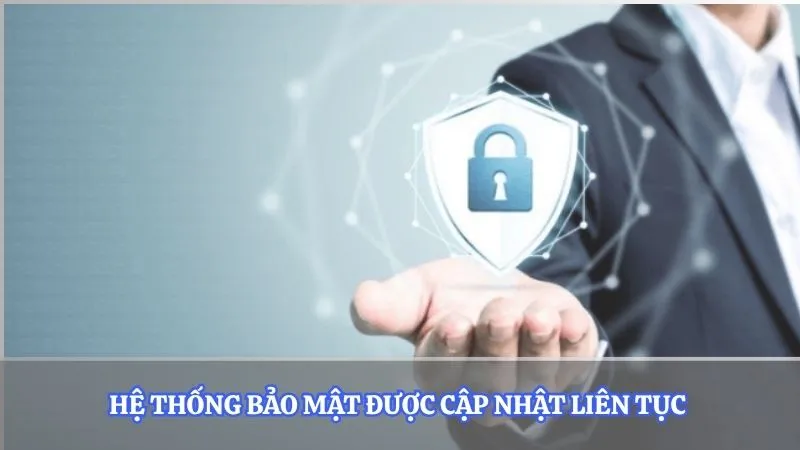 Hệ thống bảo mật được cập nhật liên tục