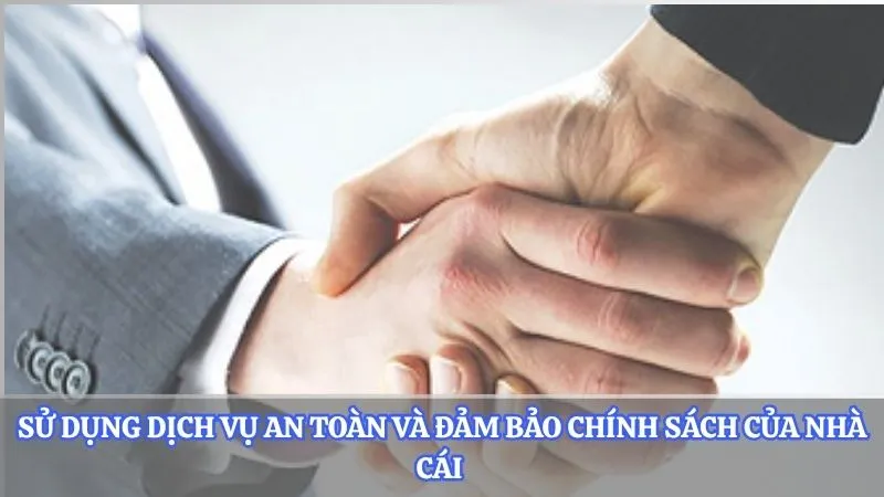 Sử dụng dịch vụ an toàn và đảm bảo chính sách của nhà cái